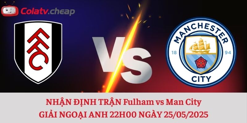 Nhận định trận Fulham vs Man City